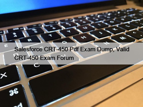 Salesforce CRT-450 Pdf Exam Dump, Valid CRT-450 Exam ...